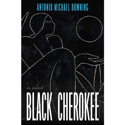 Black Cherokee - by  Antonio Michael Downing (Hardcover)