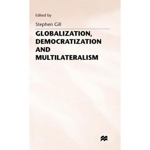 Globalization, Democratization and Multilateralism - (International Political Economy) by  Stephen Gill (Hardcover) - 1 of 1