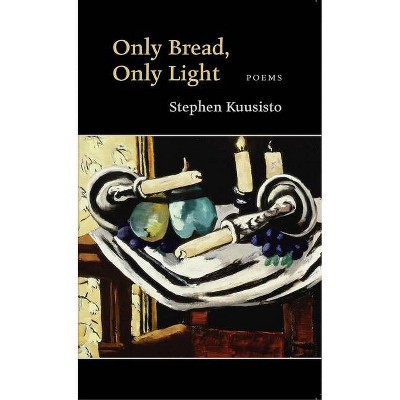 Only Bread, Only Light - by  Stephen Kuusisto (Paperback)