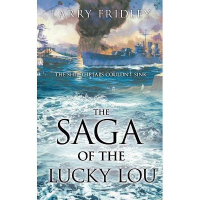 The Saga of the Lucky Lou - by  Larry Fridley (Hardcover)