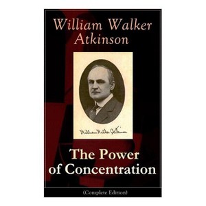 The Power of Concentration (Complete Edition) - by  William Walker Atkinson (Paperback) - 1 of 1