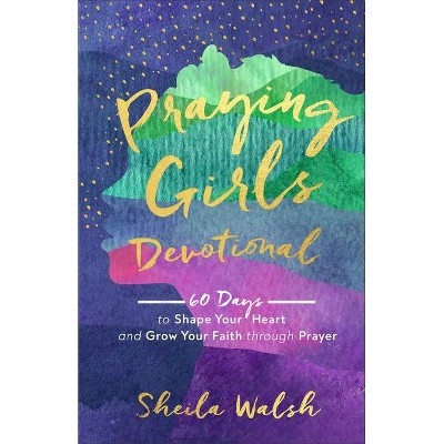 Praying Girls Devotional - by  Sheila Walsh (Hardcover)