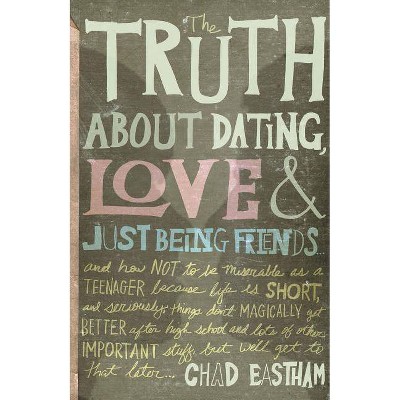 The Truth about Dating, Love & Just Being Friends - by  Chad Eastham (Paperback)