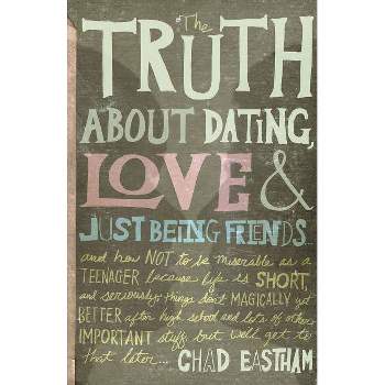 The Truth about Dating, Love, and Just Being Friends - by  Chad Eastham (Paperback)