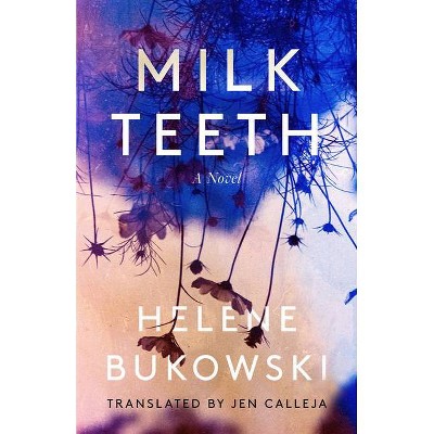 Milk Teeth - by  Helene Bukowski (Hardcover)