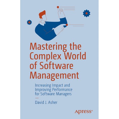 Mastering the Complex World of Software Management - by  David J Asher (Paperback)