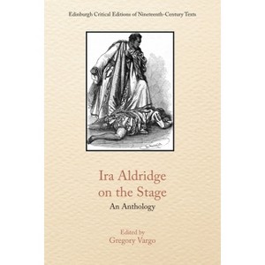 IRA Aldridge on the Stage - (Edinburgh Critical Editions of Nineteenth-Century Texts) by  Gregory Vargo (Hardcover) - 1 of 1