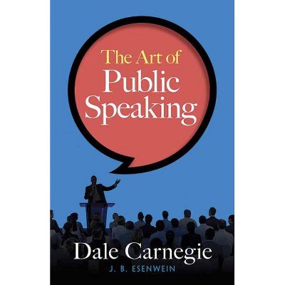 The Art of Public Speaking - by  Dale Carnegie & J Berg Esenwein (Paperback)