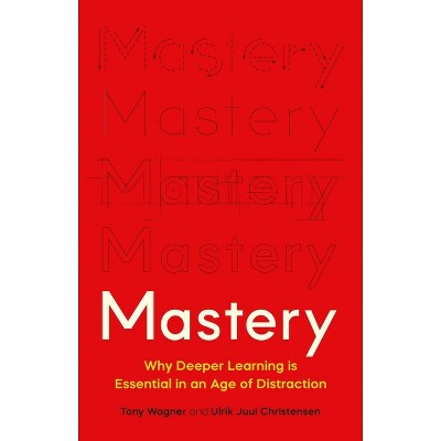 Mastery - by  Tony Wagner & Ulrik Juul Christensen (Hardcover)