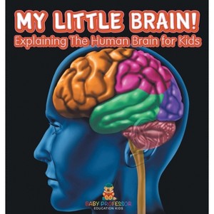 My Little Brain! - Explaining The Human Brain for Kids - by Baby Professor - 1 of 1