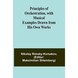 Principles of Orchestration, with Musical Examples Drawn from His Own Works - by  Nikolay Rimsky-Korsakov (Paperback) - 1 of 1