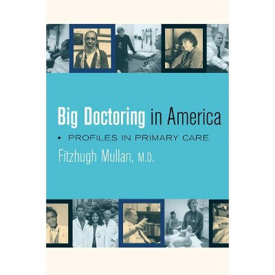 Big Doctoring in America - (California/Milbank Books on Health and the Public) by  Fitzhugh Mullan (Paperback)