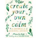 Create Your Own Calm - by Meera Lee Patel (Paperback)