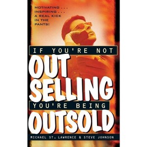 If You're Not Out Selling, You're Being Outsold - by  Michael St Lawrence & Steve Johnson (Hardcover) - 1 of 1