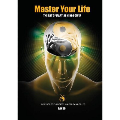 Master Your Life - (Martial Mind Power) by  Lak Loi (Paperback)