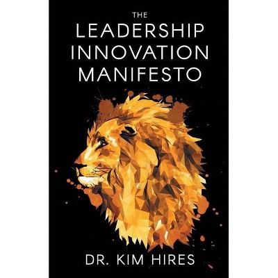 The Leadership Innovation Manifesto - by  Kim Hires (Paperback)