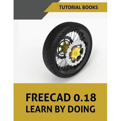 FreeCAD 0.18 Learn By Doing - by  Tutorial Books (Paperback)