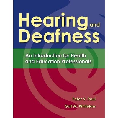 Hearing and Deafness - by  Peter V Paul & Gail M Whitelaw (Paperback)