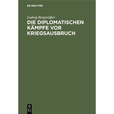 Die Diplomatischen Kämpfe VOR Kriegsausbruch - by  Ludwig Bergsträßer (Hardcover)