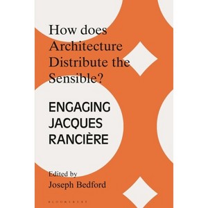 How Does Architecture Distribute the Sensible? - (Architecture Exchange: Engagements with Contemporary Theory and Philosophy) by  Joseph Bedford - 1 of 1