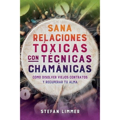 Sana Relaciones Tóxicas Con Técnicas Chamánicas - by  Stefan Limmer (Paperback)