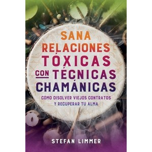 Sana Relaciones Tóxicas Con Técnicas Chamánicas - by  Stefan Limmer (Paperback) - 1 of 1
