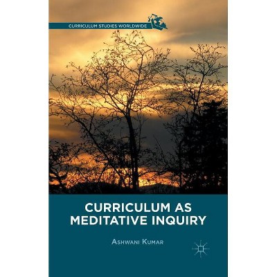 Curriculum as Meditative Inquiry - (Curriculum Studies Worldwide) by  A Kumar (Paperback)