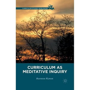 Curriculum as Meditative Inquiry - (Curriculum Studies Worldwide) by  A Kumar (Paperback) - 1 of 1