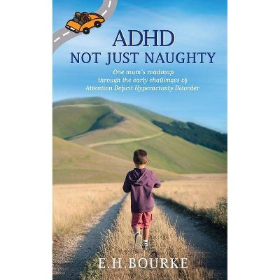 ADHD Not Just Naughty - by  E H Bourke (Paperback)