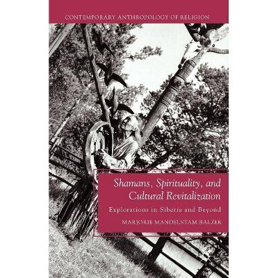 Shamans, Spirituality, and Cultural Revitalization - (Contemporary Anthropology of Religion (Paperback)) by  M Balzer (Paperback)