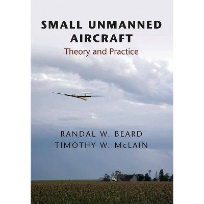 Small Unmanned Aircraft - by  Randal W Beard & Timothy W McLain (Hardcover)