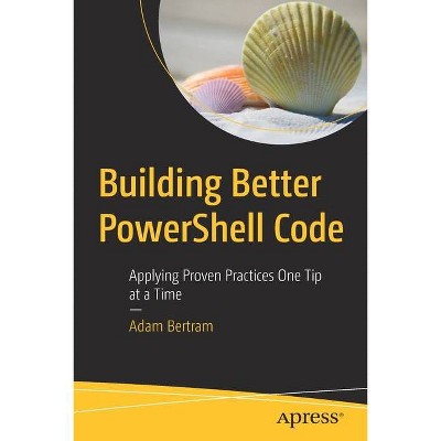 Building Better Powershell Code - by  Adam Bertram (Paperback)