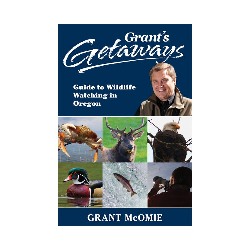 Grant's Getaways: Guide to Wildlife Watching in Oregon - by Grant McOmie, 1 of 2
