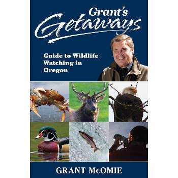 Grant's Getaways: Guide to Wildlife Watching in Oregon - by Grant McOmie