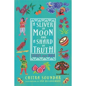 A Sliver of Moon and a Shard of Truth: Stories from India - (Chitra Soundar's Stories from India) by  Chitra Soundar (Hardcover) - 1 of 1