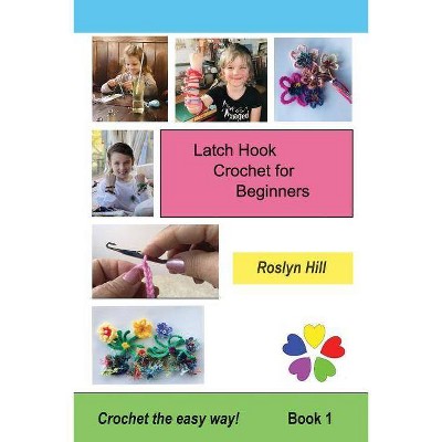 Latch Hook Crochet for Beginners - by  Roslyn Hill (Paperback)