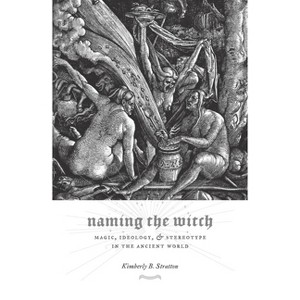 Naming the Witch - (Gender, Theory, and Religion) by  Kimberly Stratton (Hardcover) - 1 of 1