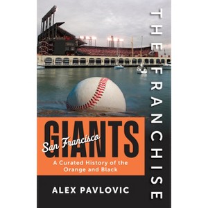 The Franchise: San Francisco Giants - by  Alex Pavlovic (Paperback) - 1 of 1