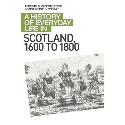 A History of Everyday Life in Scotland, 1600 to 1800 - by  Elizabeth A Foyster & Christopher A Whatley (Paperback)