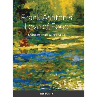 Frank Ashton's Love of Food - (Hardcover)