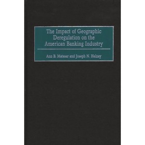 The Impact of Geographic Deregulation on the American Banking Industry - by  Ann B Matasar & Joseph N Heiney (Hardcover) - 1 of 1