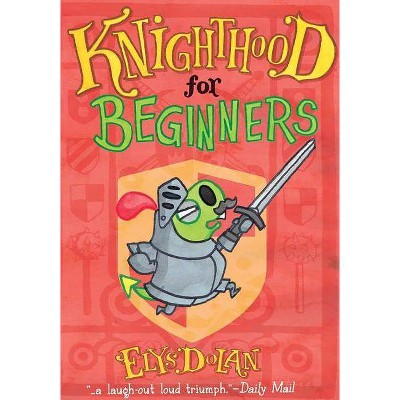 Knighthood for Beginners, 1 - (Elys Dolan Illustrated Chapter Books) by  Elys Dolan (Paperback)