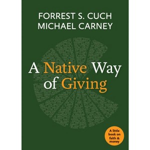 A Native Way of Giving - (Little Books on Faith and Money) by  Forrest S Cuch & Michael Carney (Paperback) - 1 of 1