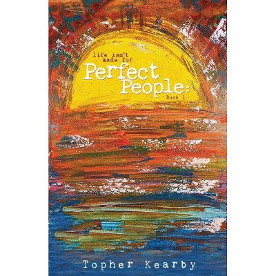 Life Isn't Made For Perfect People - by  Topher Kearby (Paperback)