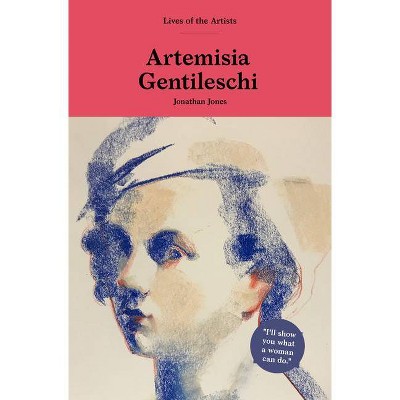 Artemisia Gentileschi - (Lives of the Artists) by  Jonathan Jones (Hardcover)