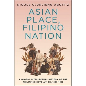 Asian Place, Filipino Nation - (Columbia Studies in International and Global History) by  Nicole Cuunjieng Aboitiz (Paperback) - 1 of 1