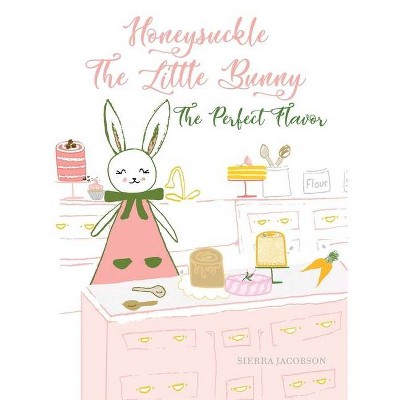 Honeysuckle The Little Bunny - (Honeysuckle the Little Bunny) by  Sierra Jacobson (Hardcover)