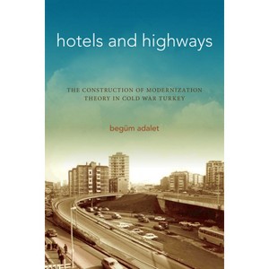 Hotels and Highways - (Stanford Studies in Middle Eastern and Islamic Societies and) by  Begüm Adalet (Paperback) - 1 of 1
