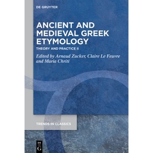 Ancient and Medieval Greek Etymology - (Trends in Classics - Supplementary Volumes) by  Arnaud Zucker & Claire Le Feuvre & Maria Chriti (Hardcover) - 1 of 1