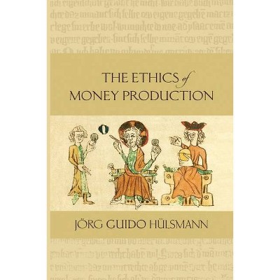 The Ethics of Money Production - by  Jorg Guido Hulsmann (Paperback)